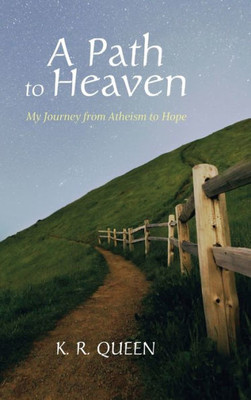 A Path To Heaven: My Journey From Atheism To Hope