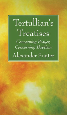 Tertullian'S Treatises: Concerning Prayer, Concerning Baptism