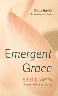 Emergent Grace: Christian Hope For Serious Mental Illness