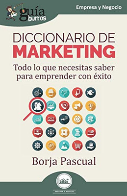 GuíaBurros: Diccionario de marketing: Todo lo que necesitas saber para emprender con éxito (Spanish Edition)