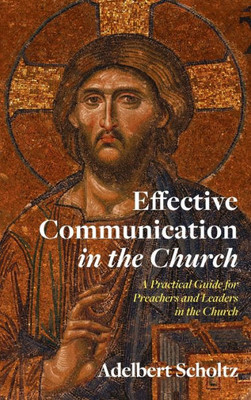 Effective Communication In The Church: A Practical Guide For Preachers And Leaders In The Church