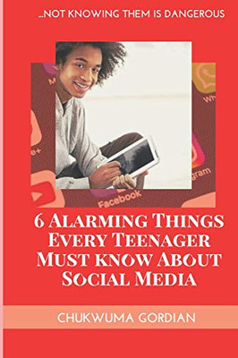 6 Alarming Things Every Teenager Must Know About Social Media: ...Not Knowing Them Is Dangero