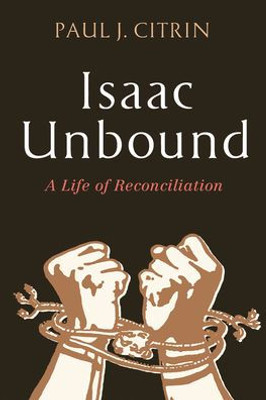 Isaac Unbound: A Life Of Reconciliation