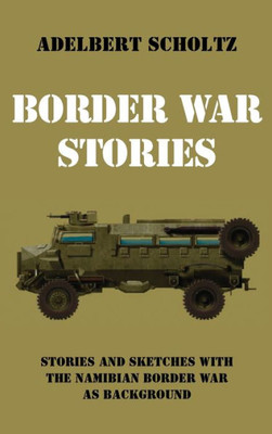 Border War Stories: Stories And Sketches With The Namibian Border War As Background