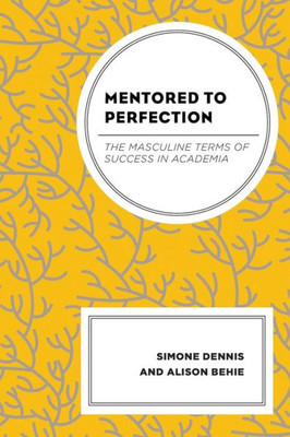 Mentored To Perfection: The Masculine Terms Of Success In Academia
