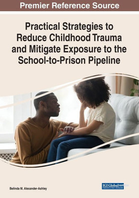 Practical Strategies To Reduce Childhood Trauma And Mitigate Exposure To The School-To-Prison Pipeline