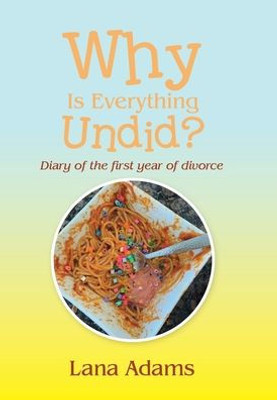 Why Is Everything Undid?: Diary Of The First Year Of Divorce