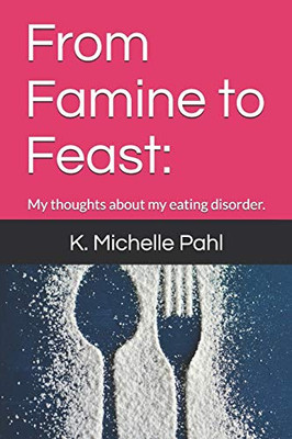 From Famine to Feast:: My thoughts about my eating disorder.