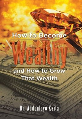 How To Become Wealthy And How To Grow That Wealth