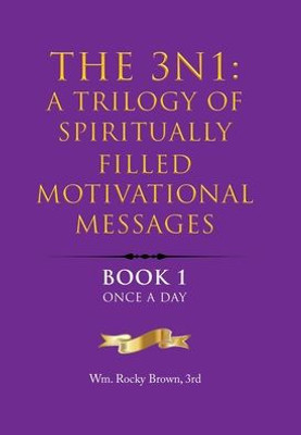 The 3N1: A Trilogy Of Spiritually Filled Motivational Messages: Book 1 Once A Day