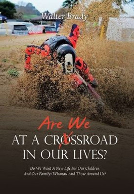 Are We At A Crossroad In Our Lives?: Do We Want A New Life For Our Children And Our Family/Whanau And Those Around Us?