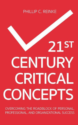 21St Century Critical Concepts: Overcoming The Roadblock Of Personal, Professional, And Organizational Success