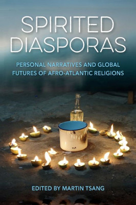 Spirited Diasporas: Personal Narratives And Global Futures Of Afro-Atlantic Religions