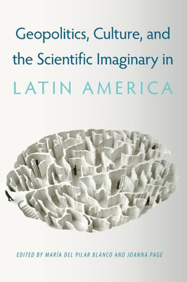 Geopolitics, Culture, And The Scientific Imaginary In Latin America