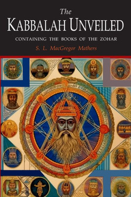 The Kabbalah Unveiled: Containing The Following Books Of The Zohar: The Book Of Concealed Mystery; The Greater Holy Assembly; The Lesser Holy Assembly