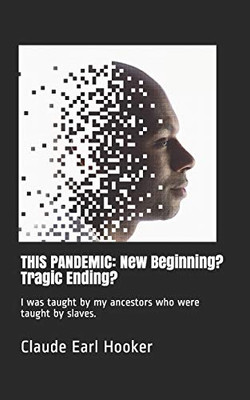 THIS PANDEMIC: New Beginning? Tragic Ending?: I was taught by my ancestors who were taught by slaves.