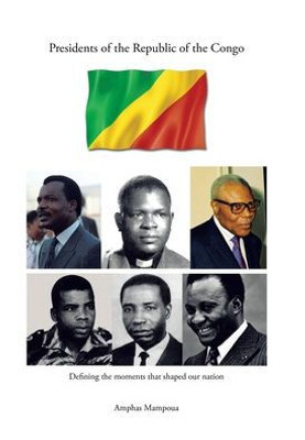 Presidents Of The Republic Of The Congo: Defining The Moments That Shaped Our Nation