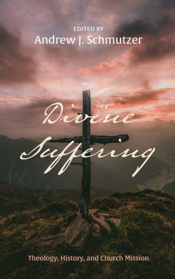 Divine Suffering: Theology, History, And Church Mission