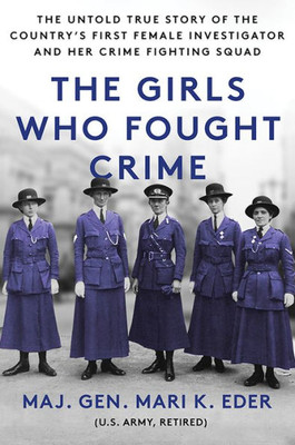 The Girls Who Fought Crime: The Untold True Story Of The CountryS First Female Investigator And Her Crime Fighting Squad