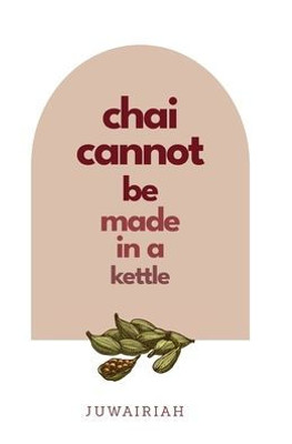 Chai Cannot Be Made In A Kettle: Poems Of Diaspora And Belonging
