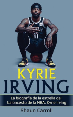 Kyrie Irving: La Biografía De La Estrella Del Baloncesto De La Nba, Kyrie Irving (Spanish Edition)