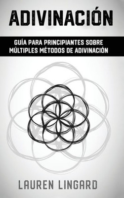 Adivinación: Guía Para Principiantes Sobre Múltiples Métodos De Adivinación (Spanish Edition)