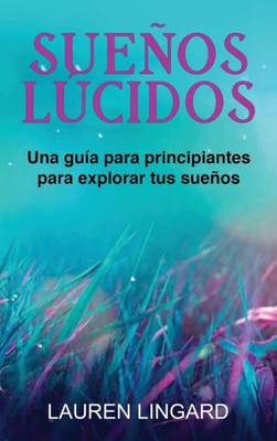 Sueños Lúcidos: Una Guía Para Principiantes Para Explorar Tus Sueños (Spanish Edition)