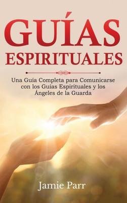 Guías Espirituales: Una Guía Completa Para Comunicarse Con Los Guías Espirituales Y Los Ángeles De La Guarda (Spanish Edition)