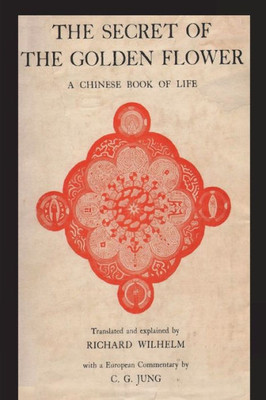 The Secret Of The Golden Flower: A Chinese Book Of Life