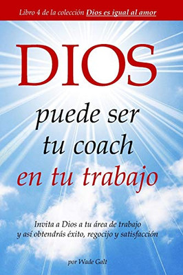 DIOS puede ser tu coach en tu trabajo: Invita a Dios a tu área de trabajo y así obtendrás éxito, regocijo y satisfacción (Spanish Edition)