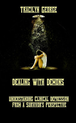 Dealing With Demons: Understanding Clinical Depression From A Survivor'S Perspective