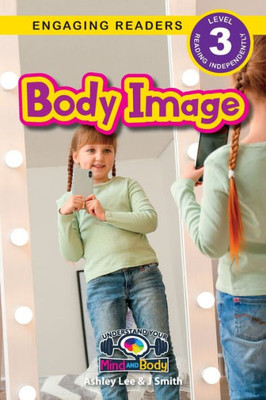 Body Image: Understand Your Mind And Body (Engaging Readers, Level 3)
