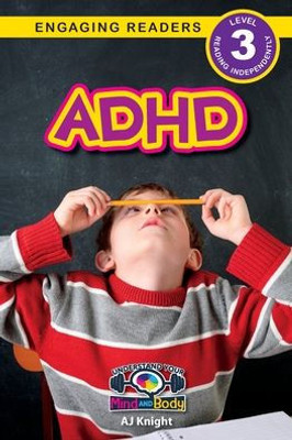 Adhd: Understand Your Mind And Body (Engaging Readers, Level 3)