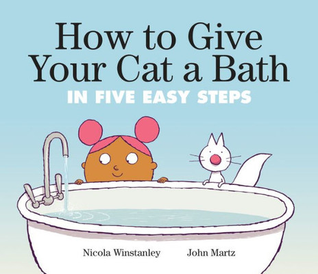 How To Give Your Cat A Bath: In Five Easy Steps (How To Cat Books)