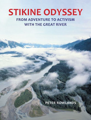 Stikine Odyssey: From Adventure To Activism With The Great River