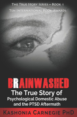 Brainwashed: A True Story Of Psychological Domestic Abuse And The Ptsd Aftermath