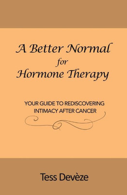 A Better Normal For Hormone Therapy: Your Guide To Rediscovering Intimacy After Cancer