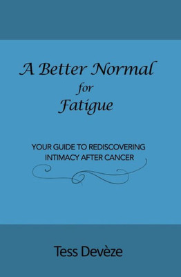 A Better Normal For Fatigue: Your Guide To Rediscovering Intimacy After Cancer