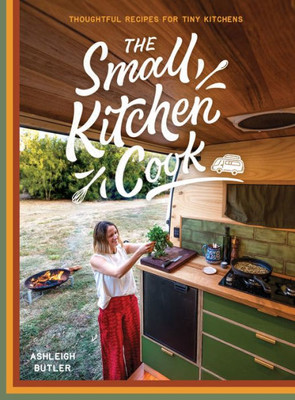 The Small Kitchen Cook: Thoughtful Recipes For Tiny Kitchens