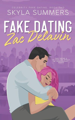 Fake Dating Zac Delavin: A Steamy Grumpy/Sunshine Romance (Celebrity Fake Dating)