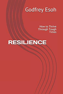 RESILIENCE: How to Thrive Through Tough Times