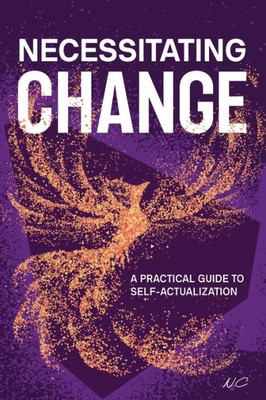 Necessitating Change: A Practical Guide To Self-Actualization