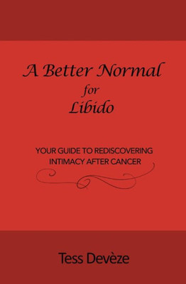 A Better Normal For Libido: Your Guide To Rediscovering Intimacy After Cancer