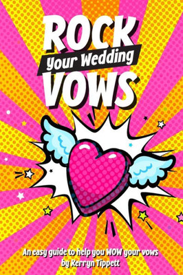 Rock Your Wedding Vows: An Easy Guide To Help You Wow Your Vows