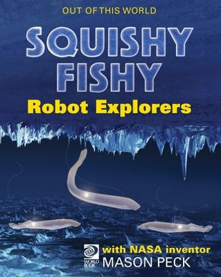 World Book - Out Of This World - Squishy, Fishy Robot Explorers With Nasa Inventor Mason Peck