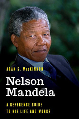 Nelson Mandela: A Reference Guide to His Life and Works (Significant Figures in World History)