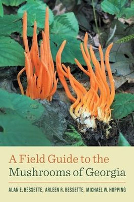 A Field Guide To The Mushrooms Of Georgia (Wormsloe Foundation Nature Books)