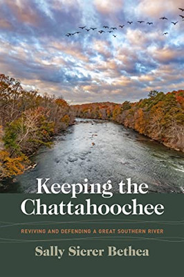 Keeping The Chattahoochee: Reviving And Defending A Great Southern River (Wormsloe Foundation Nature Books)