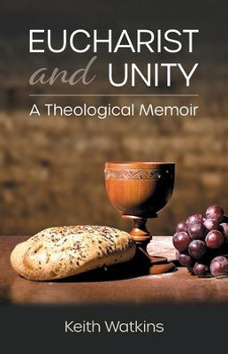Eucharist And Unity: A Theological Memoir
