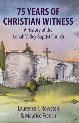 75 Years Of Christian Witness: A History Of The Lenah Valley Baptist Church, Hobart, Tasmania